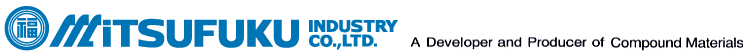 A Developer and Producer of Compound Materials. MITSUFUKU INDUSTRY CO.,LTD.