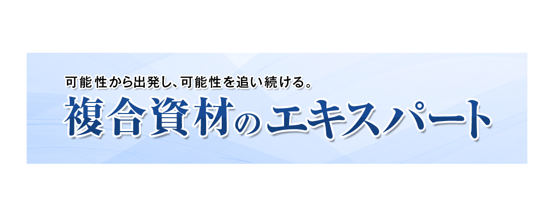 世界一の複合素材へ向かい創業70年 常に未来を見つめ、新しい分野の開拓に努力できる人材を求めています